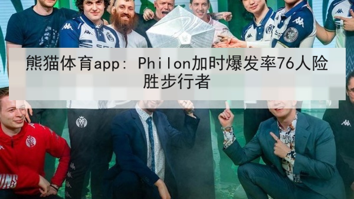 熊猫体育app: Philon加时爆发率76人险胜步行者