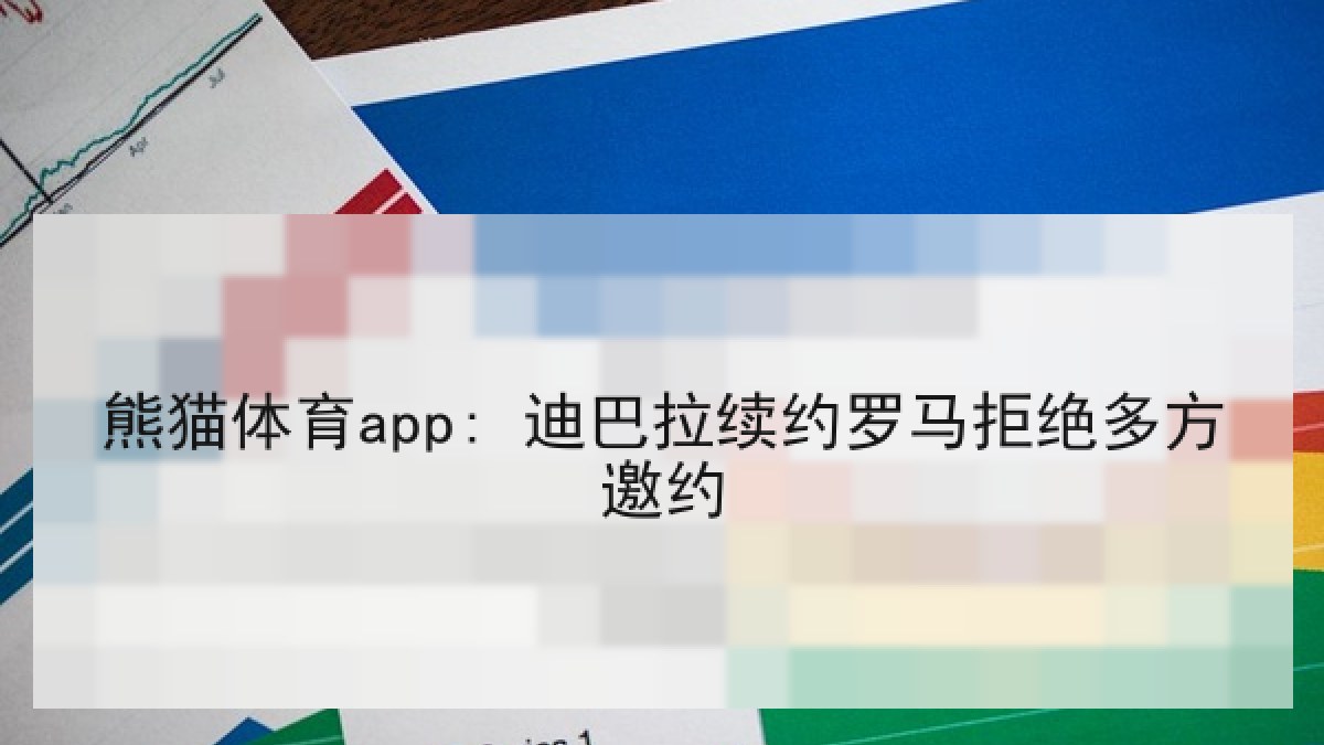熊猫体育app: 迪巴拉续约罗马拒绝多方邀约 熊猫体育app: 迪巴拉续约罗马拒绝多方邀约