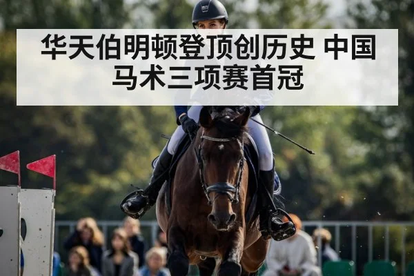 华天伯明顿登顶创历史 中国马术三项赛首冠