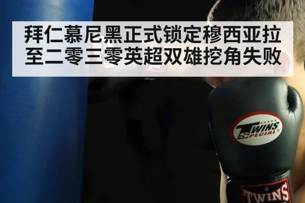 拜仁慕尼黑正式锁定穆西亚拉至二零三零英超双雄挖角失败
